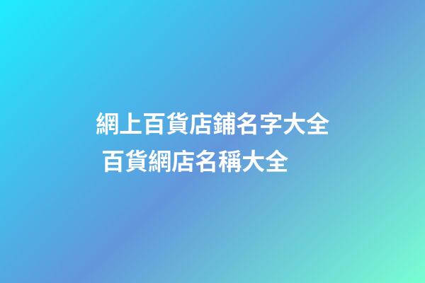網上百貨店鋪名字大全 百貨網店名稱大全-第1張-店鋪起名-玄機派